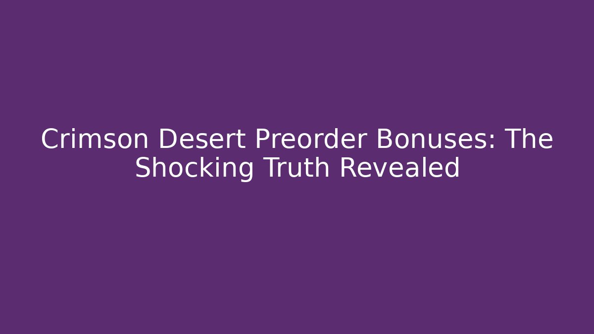 Crimson Desert Preorder Bonuses: The Shocking Truth Revealed