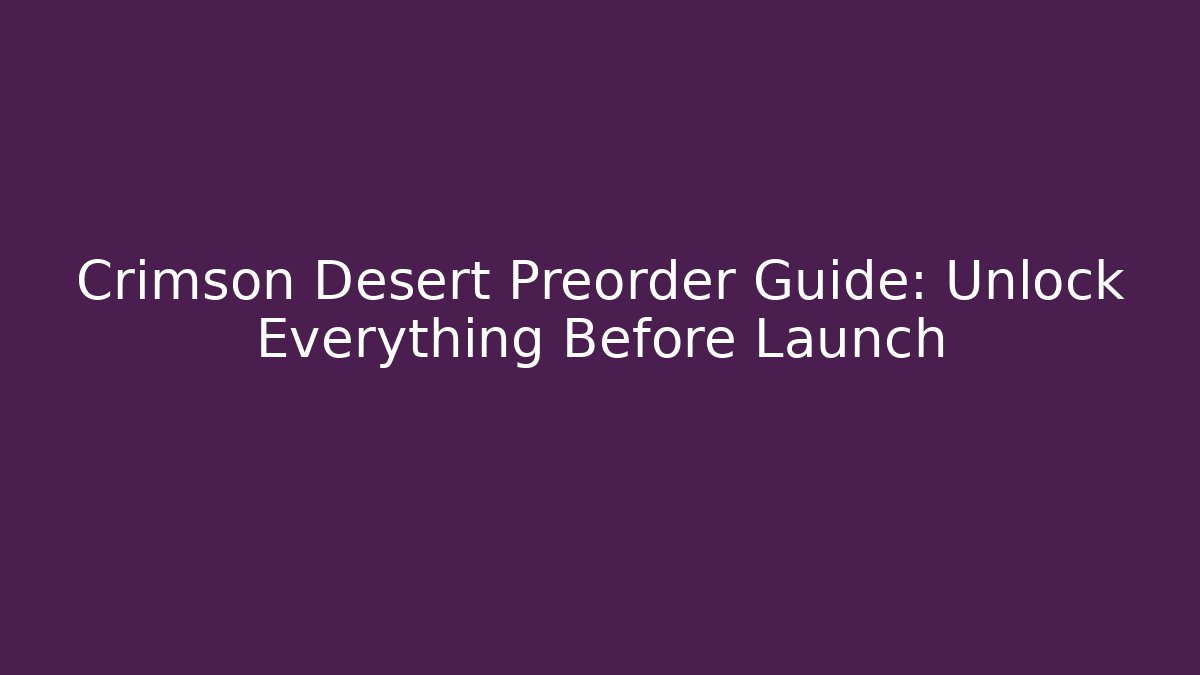Crimson Desert Preorder Guide: Unlock Everything Before Launch