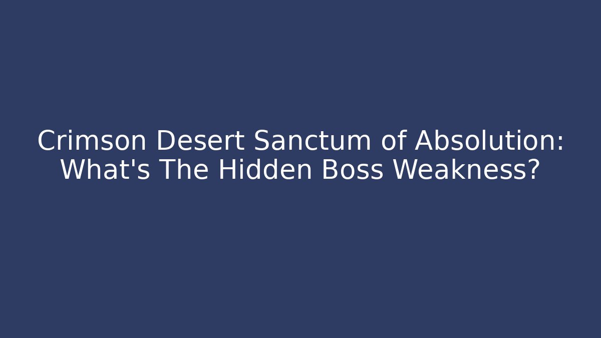 Crimson Desert Sanctum of Absolution: What's The Hidden Boss Weakness?