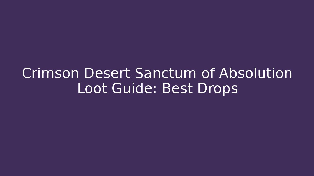 Crimson Desert Sanctum of Absolution Loot Guide: Best Drops