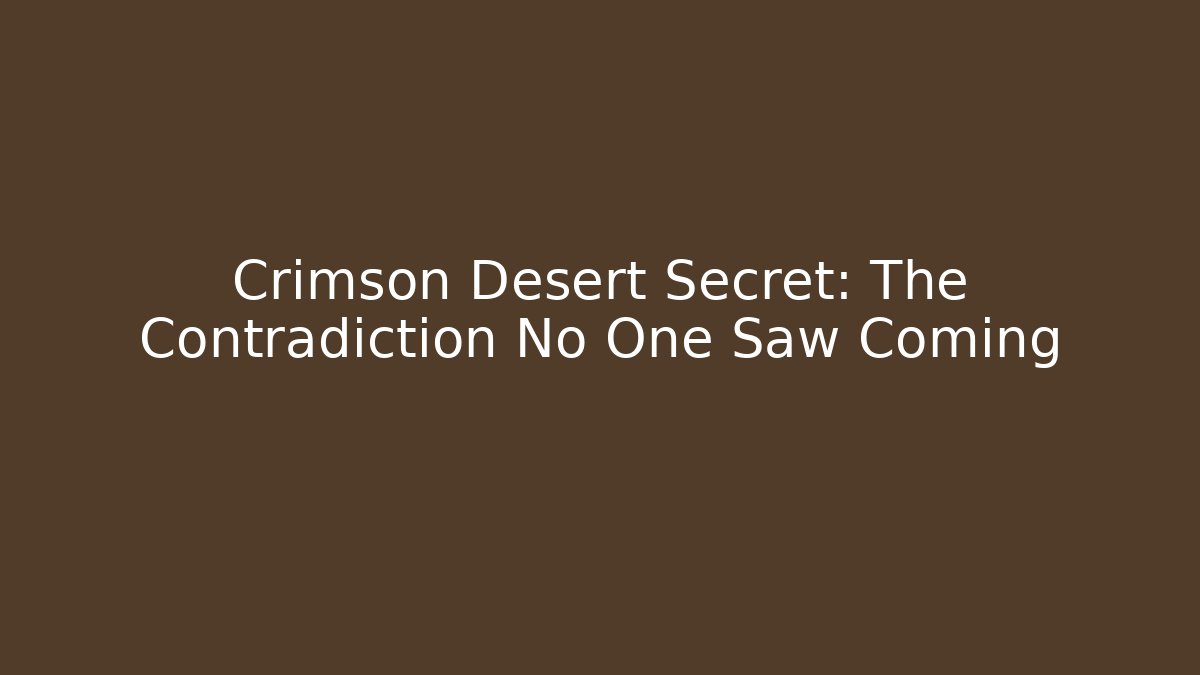 Crimson Desert Secret: The Contradiction No One Saw Coming