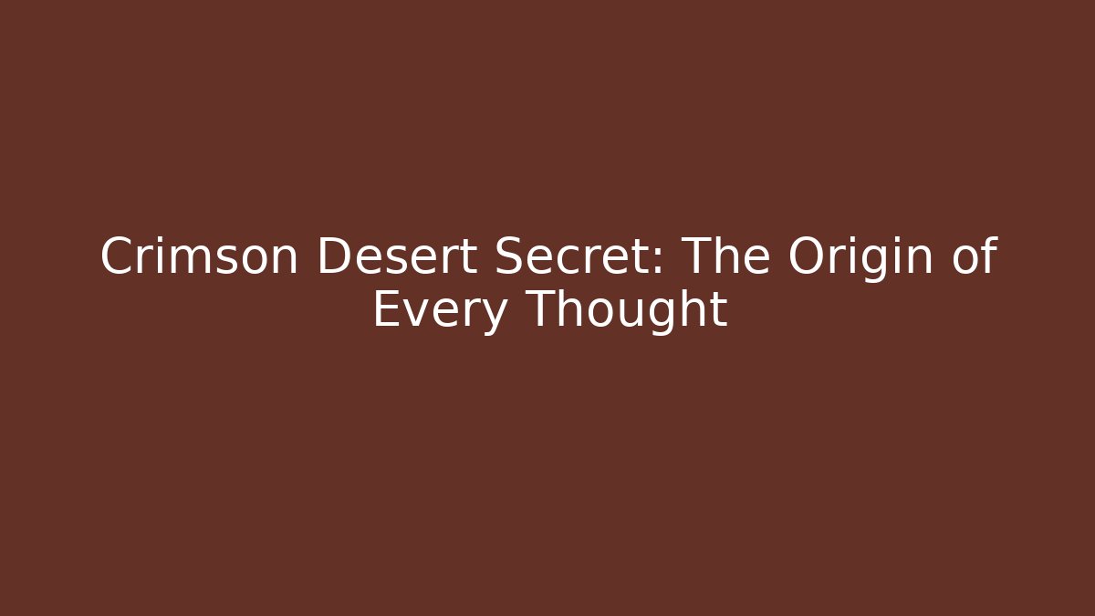 Crimson Desert Secret: The Origin of Every Thought