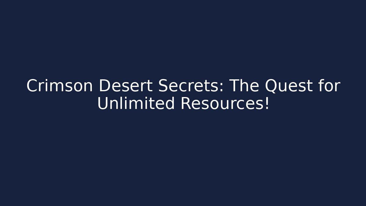 Crimson Desert Secrets: The Quest for Unlimited Resources!
