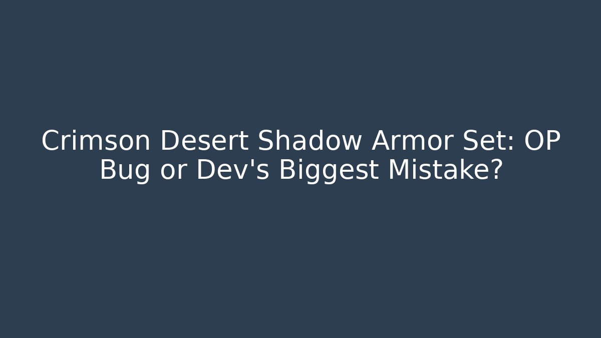 Crimson Desert Shadow Armor Set: OP Bug or Dev's Biggest Mistake? - Create More Assets
