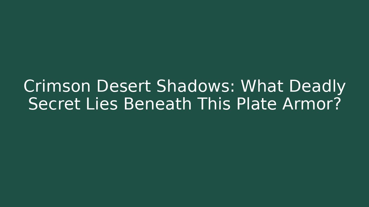Crimson Desert Shadows: What Deadly Secret Lies Beneath This Plate Armor?