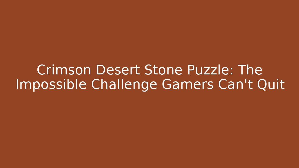 Crimson Desert Stone Puzzle: The Impossible Challenge Gamers Can't Quit