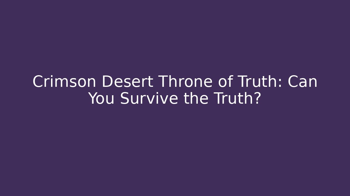 Crimson Desert Throne of Truth: Can You Survive the Truth?