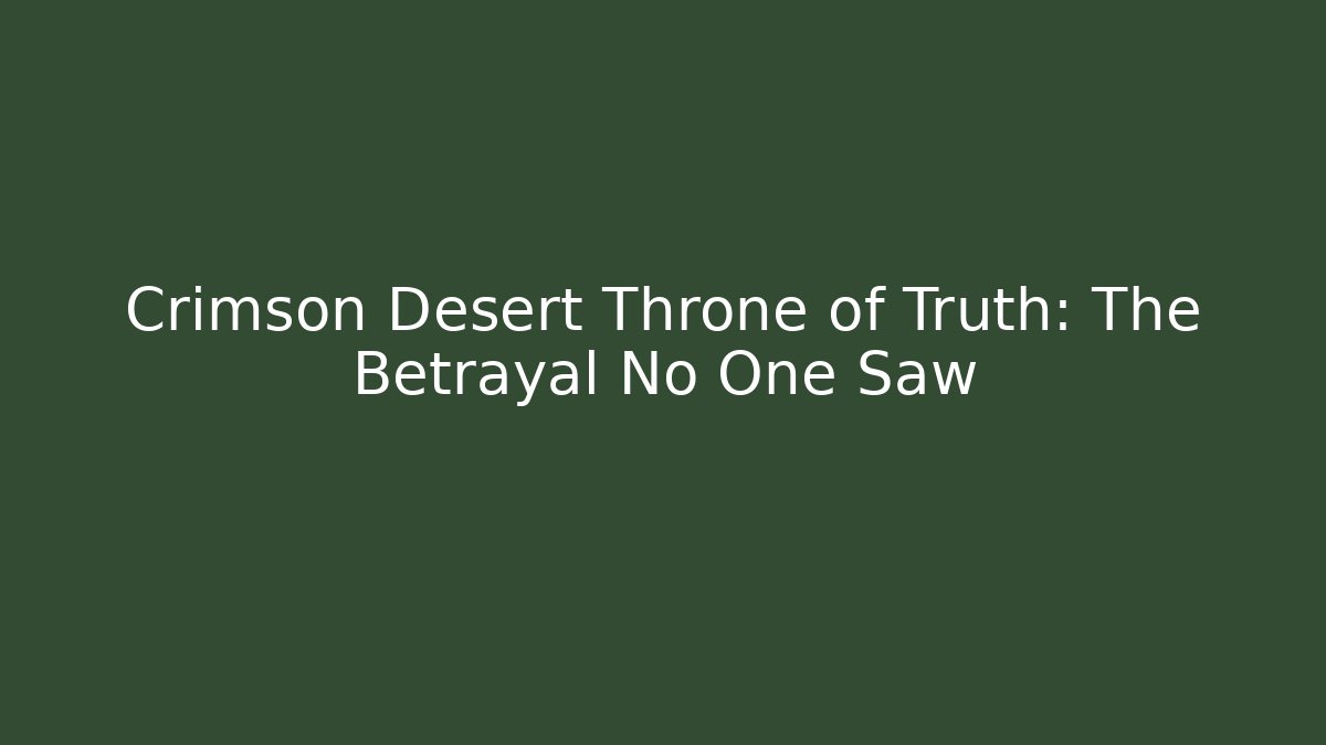Crimson Desert Throne of Truth: The Betrayal No One Saw