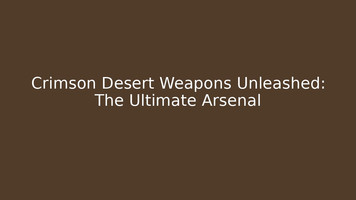 Crimson Desert Weapons Unleashed: The Ultimate Arsenal