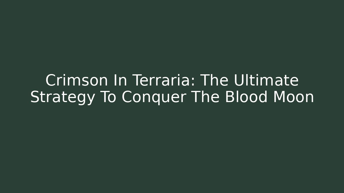 Crimson In Terraria: The Ultimate Strategy To Conquer The Blood Moon