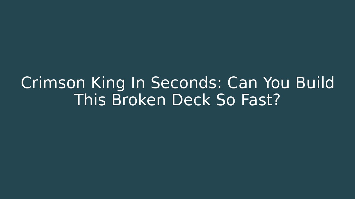 Crimson King In Seconds: Can You Build This Broken Deck So Fast?