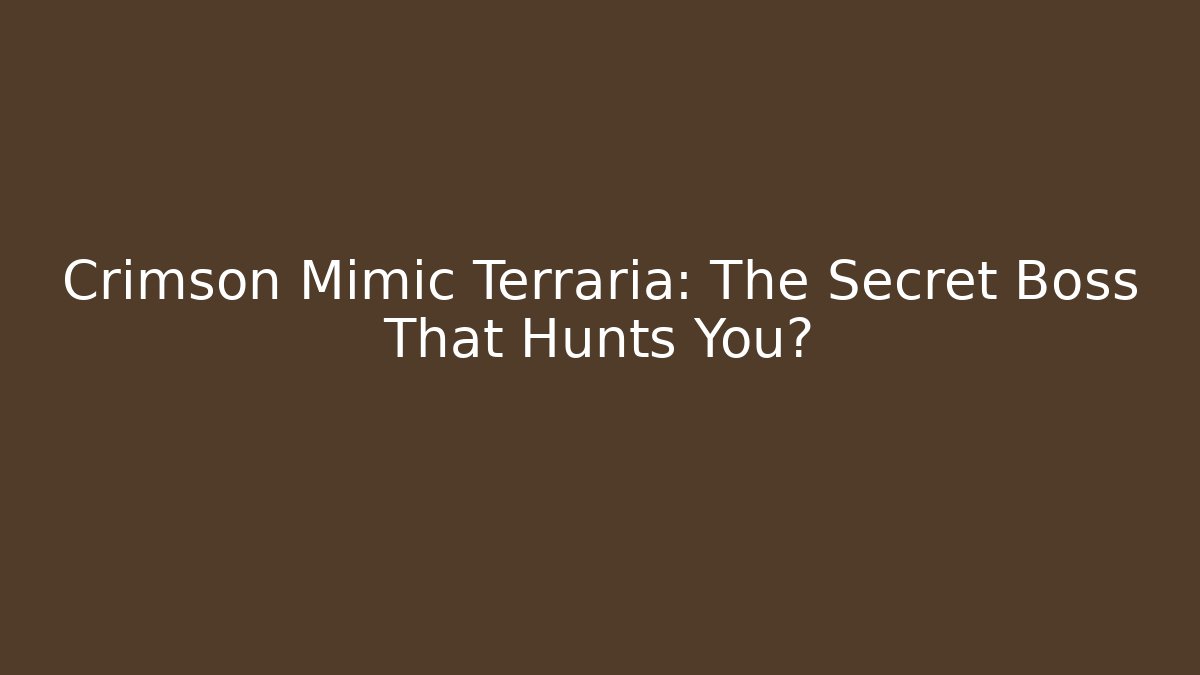 Crimson Mimic Terraria: The Secret Boss That Hunts You?
