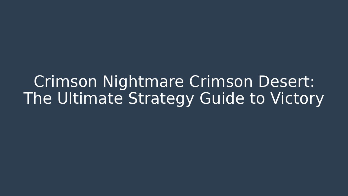Crimson Nightmare Crimson Desert: The Ultimate Strategy Guide to Victory