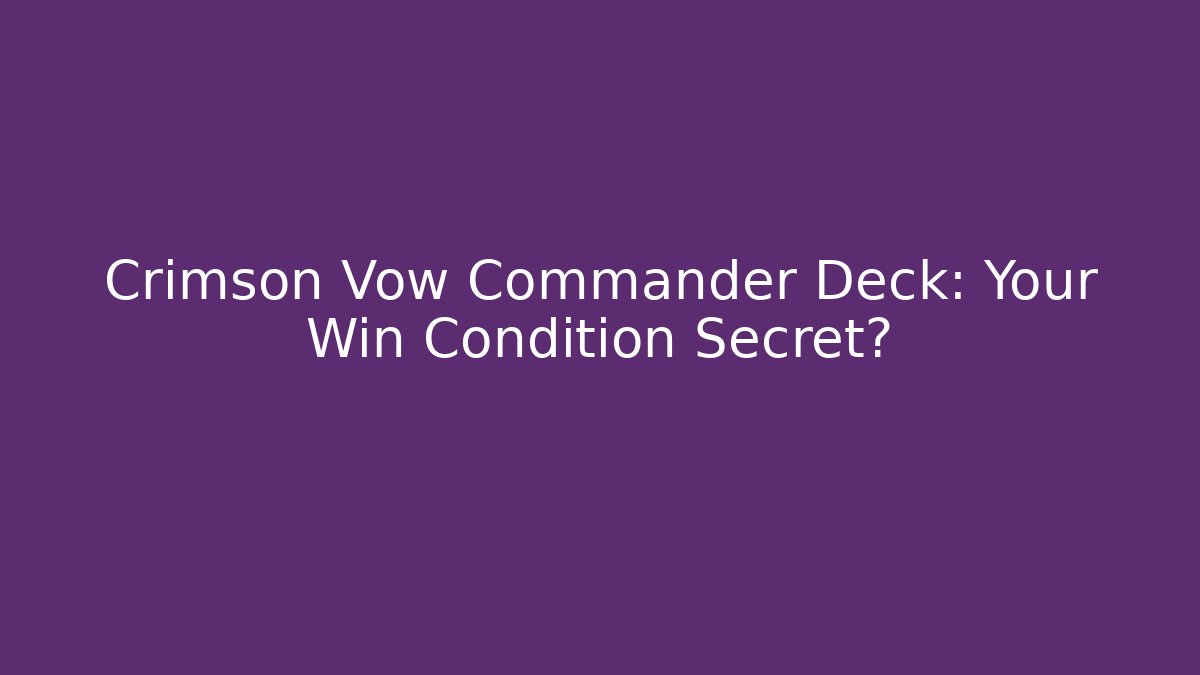 Crimson Vow Commander Deck: Your Win Condition Secret? - Create More Assets
