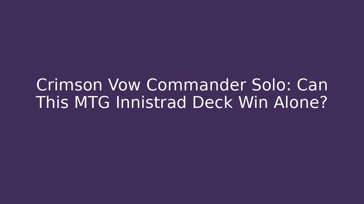 Crimson Vow Commander Solo: Can This MTG Innistrad Deck Win Alone?