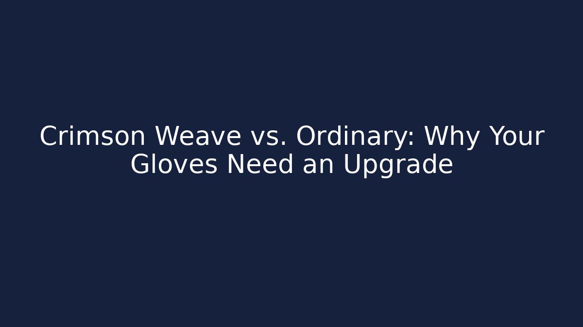 Crimson Weave vs. Ordinary: Why Your Gloves Need an Upgrade - Create More Assets