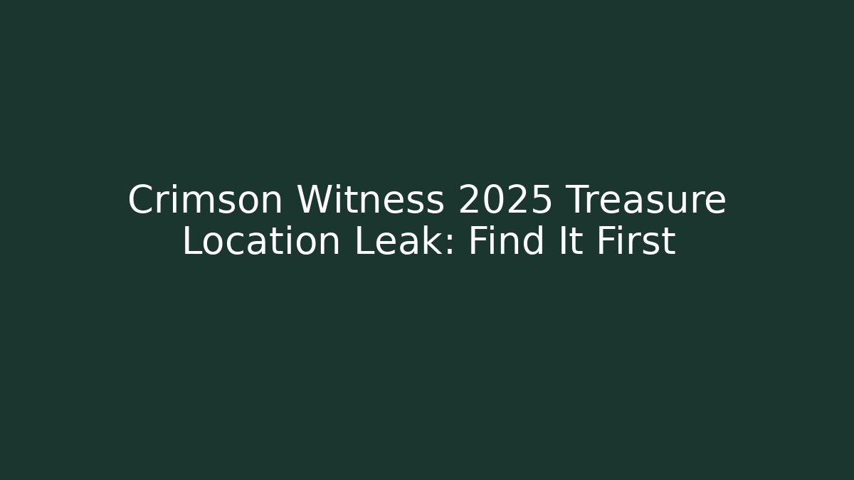 Crimson Witness 2025 Treasure Location Leak: Find It First