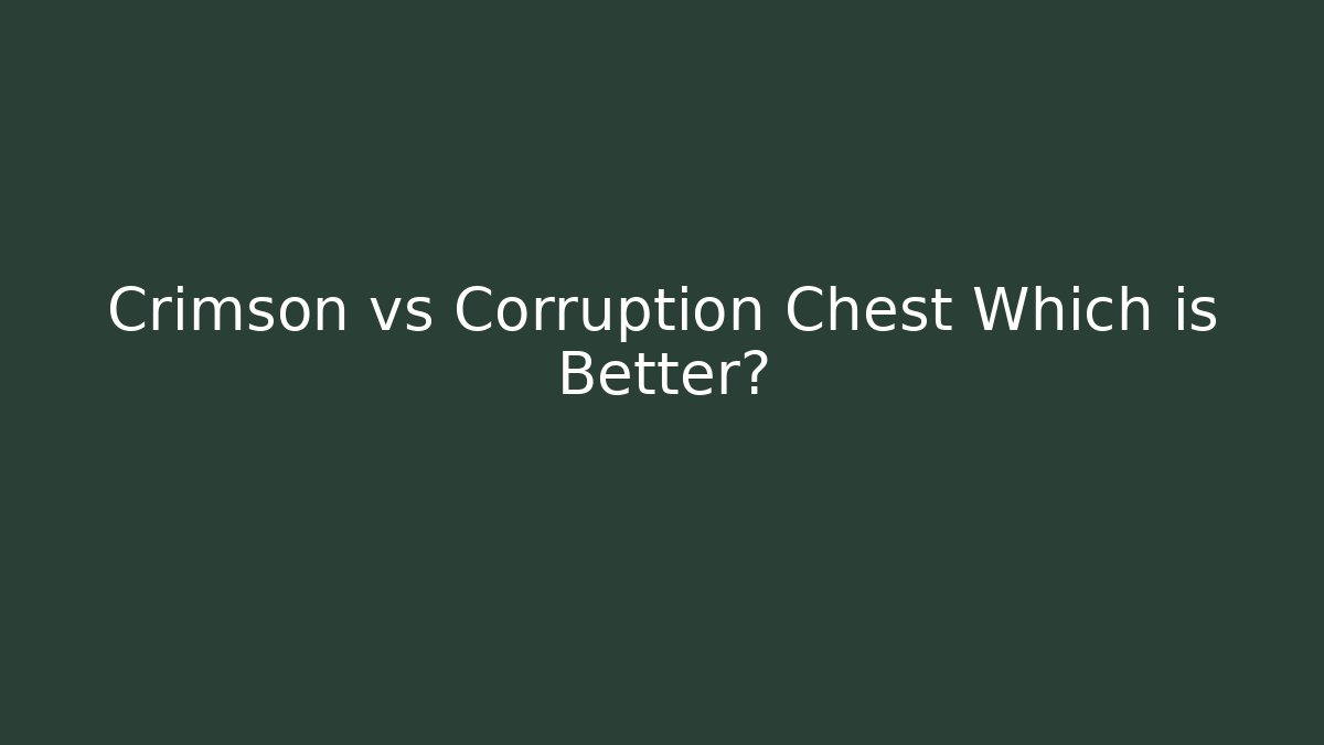 Crimson vs Corruption Chest Which is Better?