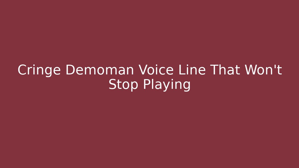 Cringe Demoman Voice Line That Won't Stop Playing