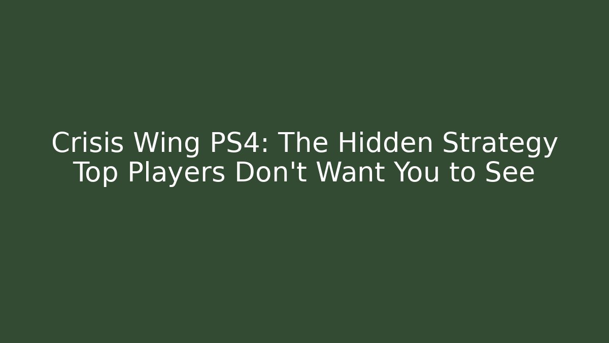 Crisis Wing PS4: The Hidden Strategy Top Players Don't Want You to See