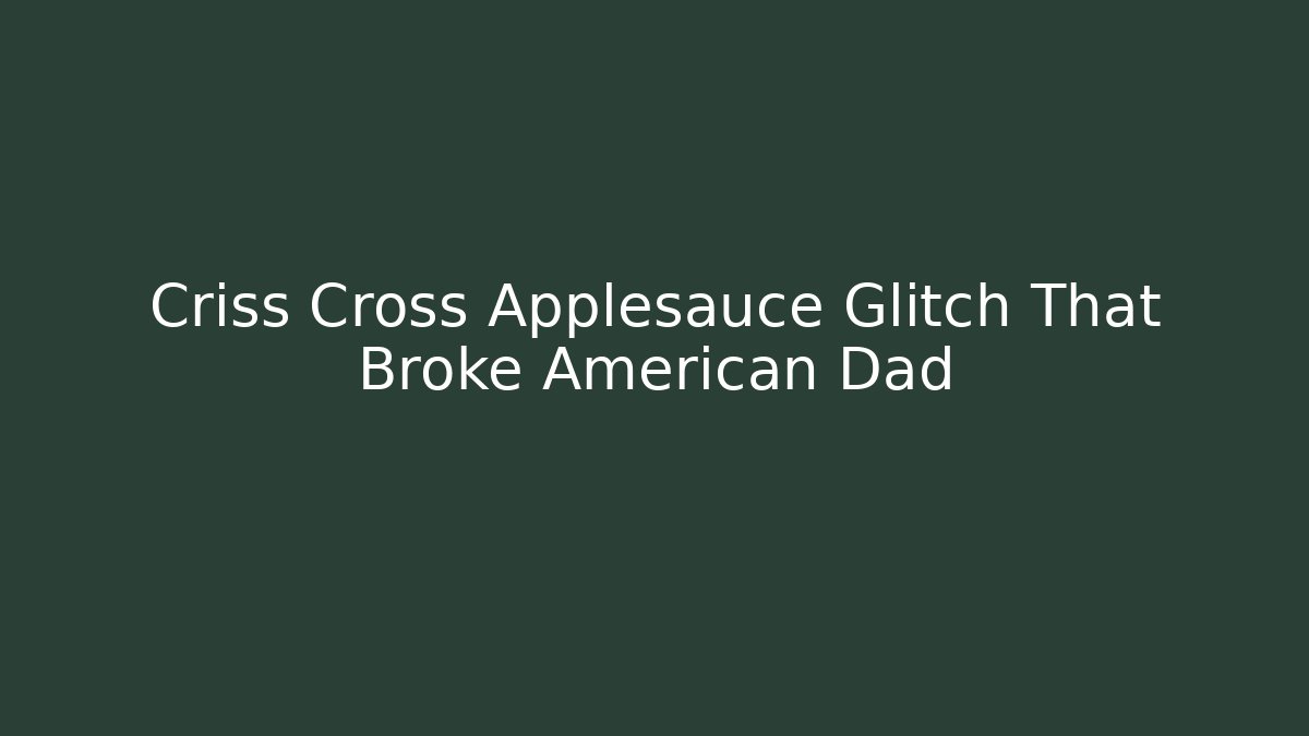 Criss Cross Applesauce Glitch That Broke American Dad