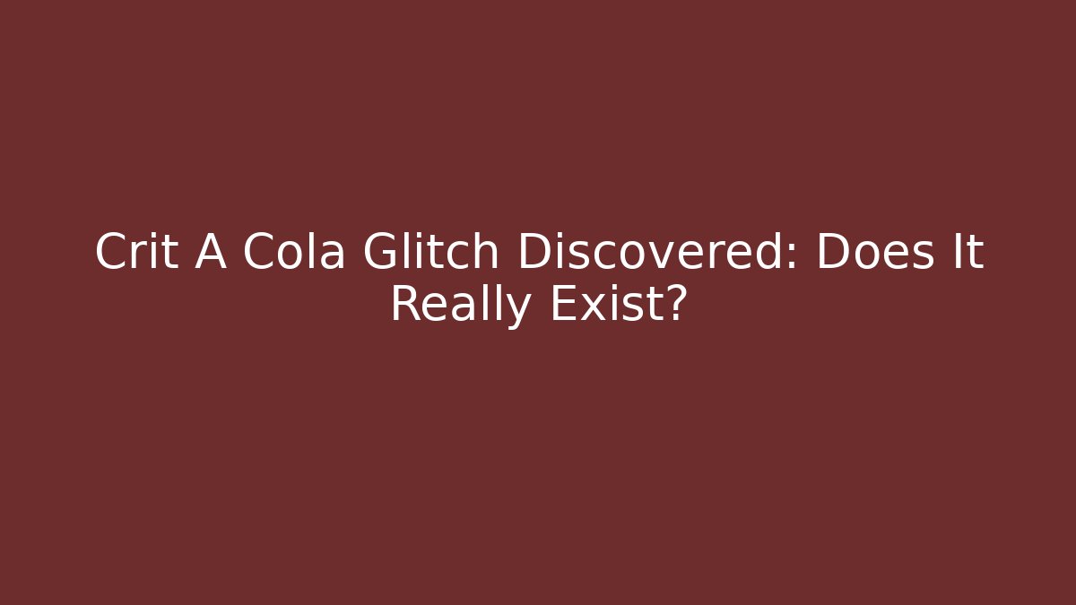 Crit A Cola Glitch Discovered: Does It Really Exist?