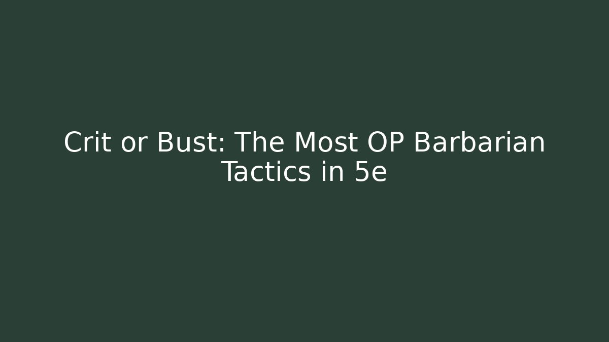 Crit or Bust: The Most OP Barbarian Tactics in 5e