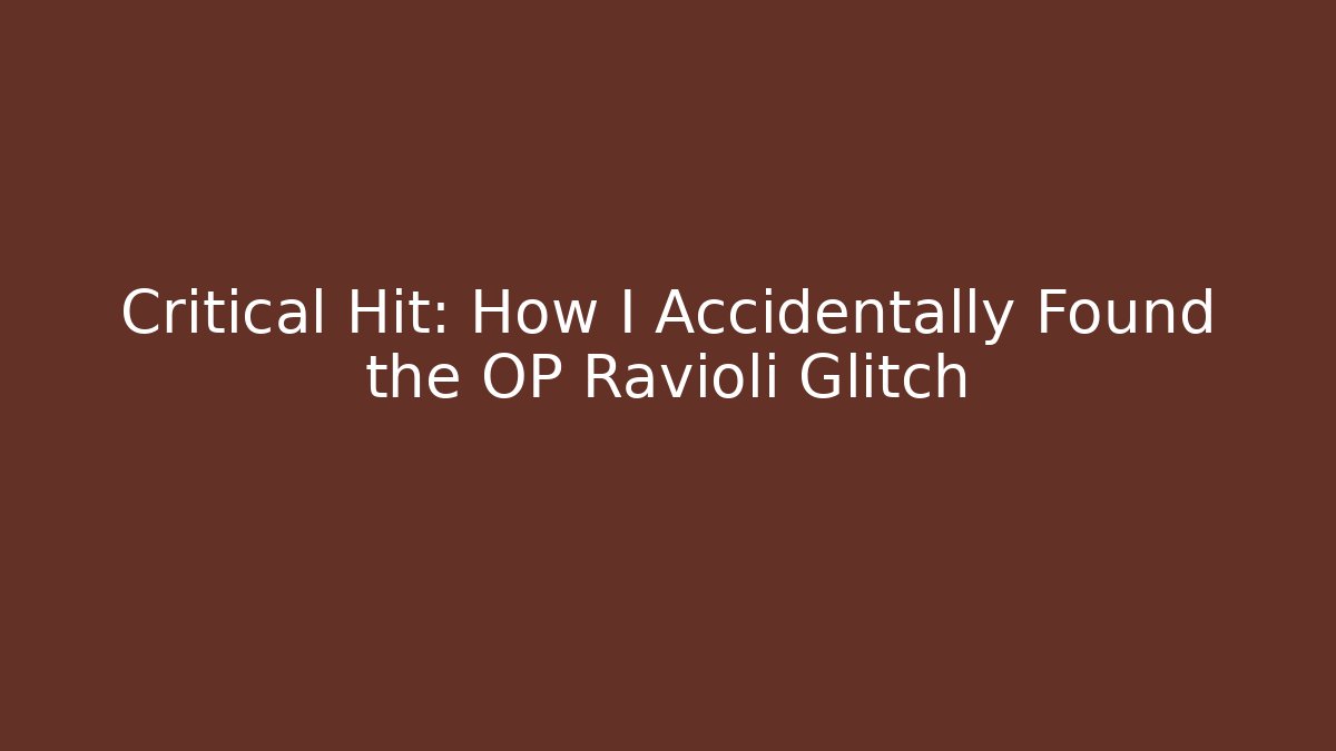 Critical Hit: How I Accidentally Found the OP Ravioli Glitch