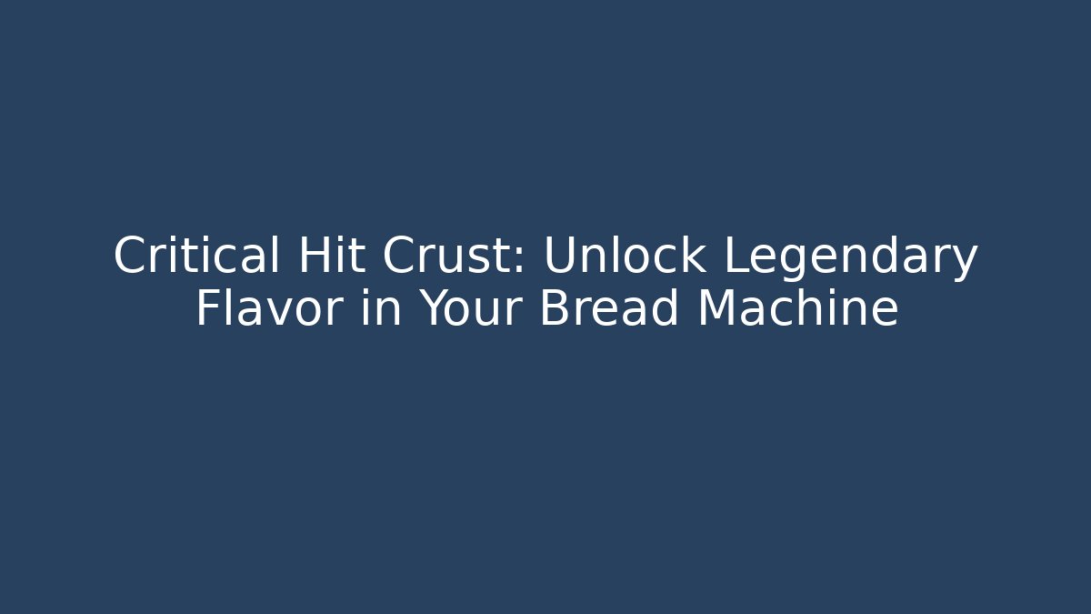 Critical Hit Crust: Unlock Legendary Flavor in Your Bread Machine