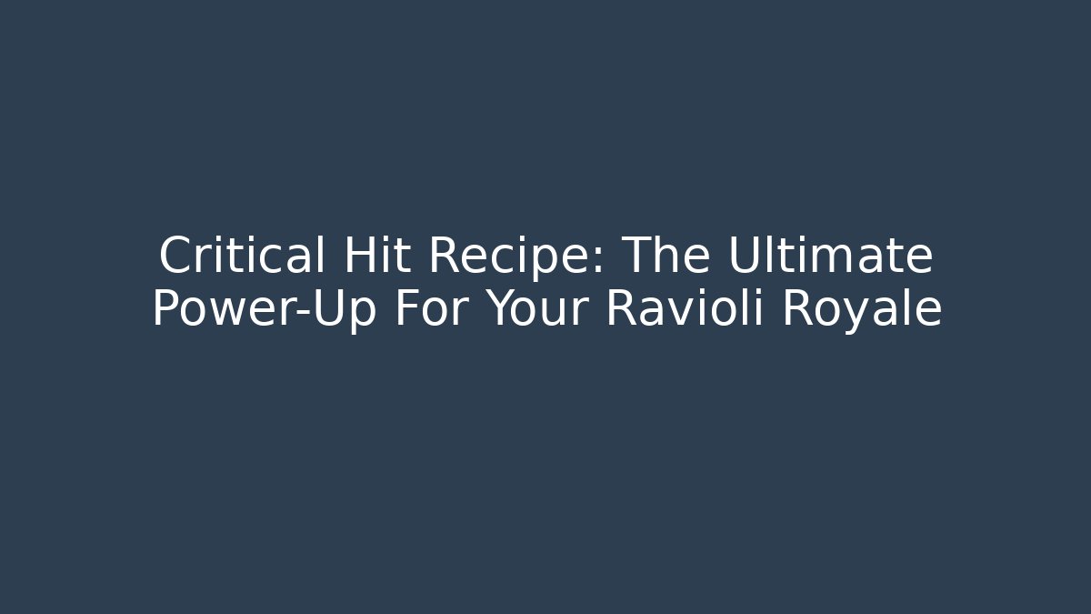 Critical Hit Recipe: The Ultimate Power-Up For Your Ravioli Royale