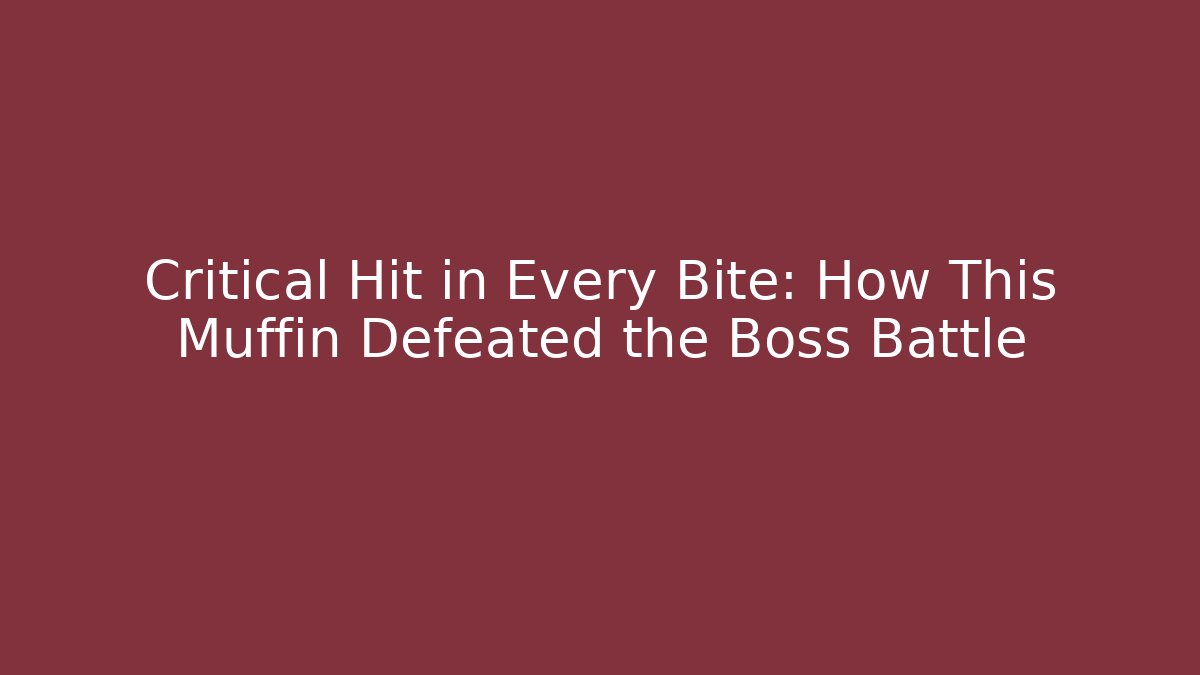 Critical Hit in Every Bite: How This Muffin Defeated the Boss Battle