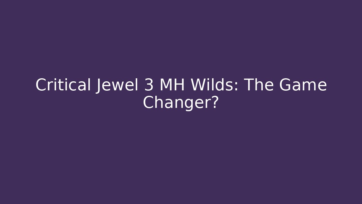 Critical Jewel 3 MH Wilds: The Game Changer?