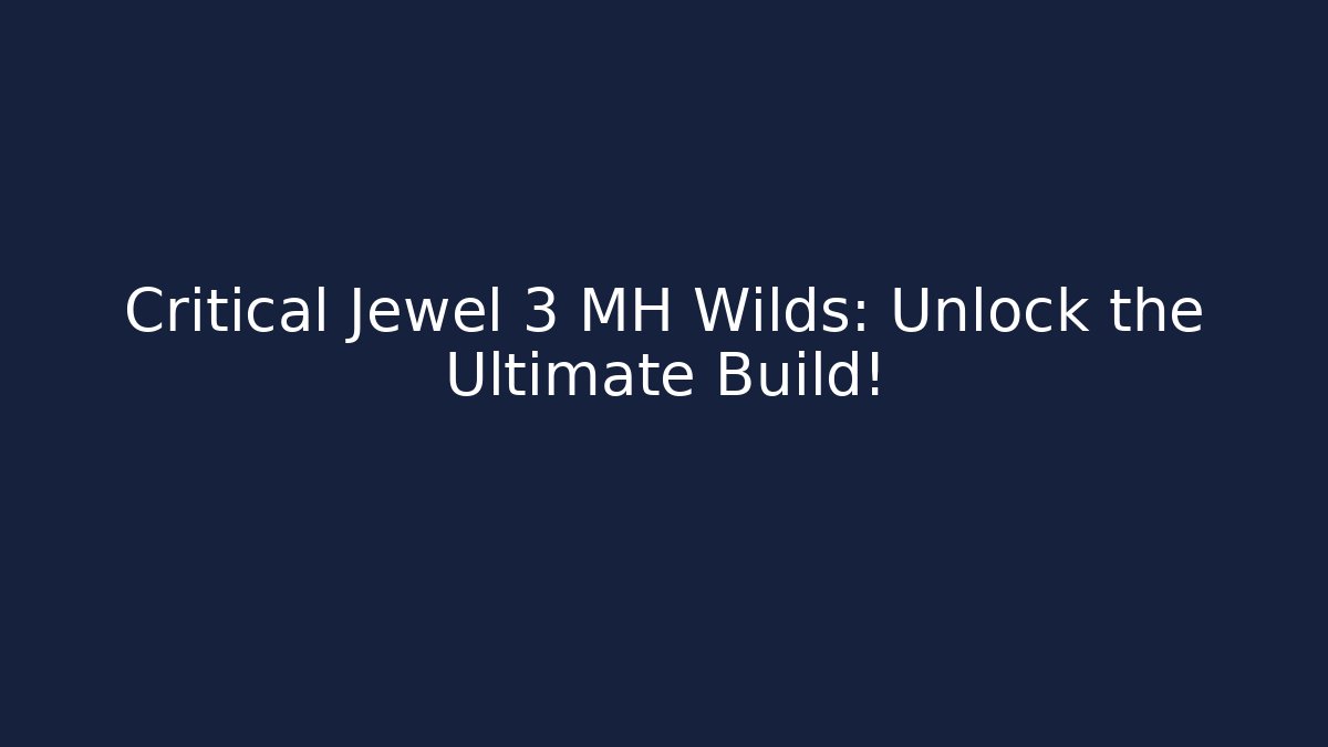 Critical Jewel 3 MH Wilds: Unlock the Ultimate Build!