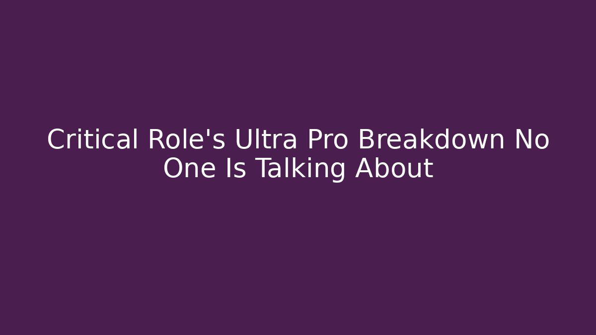 Critical Role's Ultra Pro Breakdown No One Is Talking About