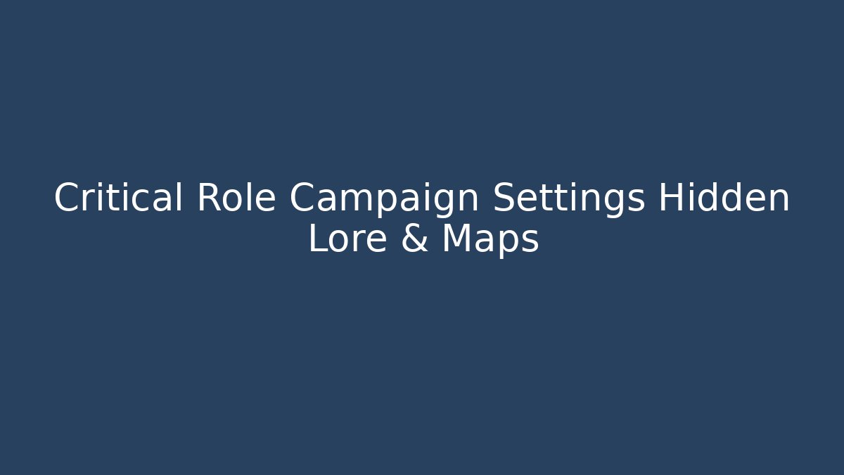 Critical Role Campaign Settings Hidden Lore & Maps - Create More Assets