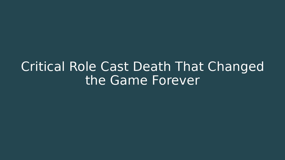 Critical Role Cast Death That Changed the Game Forever - Create More Assets