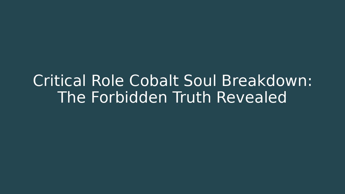 Critical Role Cobalt Soul Breakdown: The Forbidden Truth Revealed