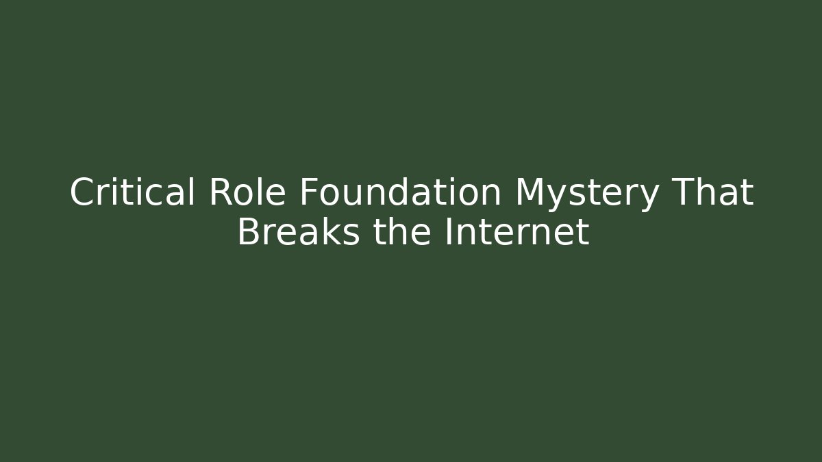 Critical Role Foundation Mystery That Breaks the Internet - Create More Assets