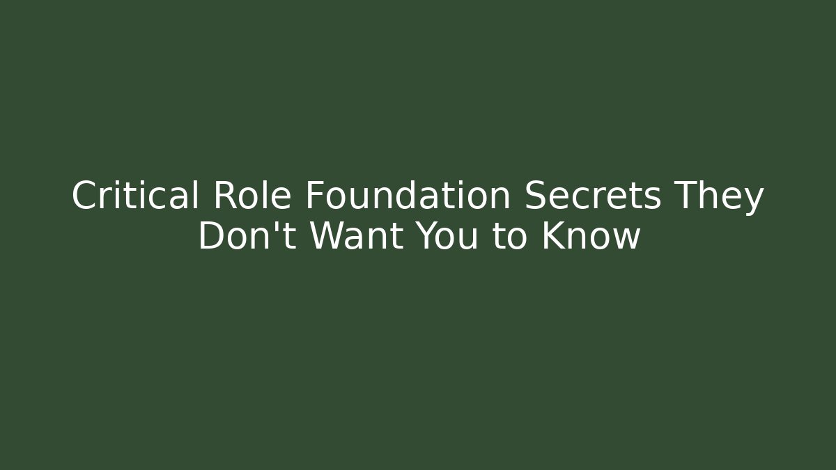Critical Role Foundation Secrets They Don't Want You to Know