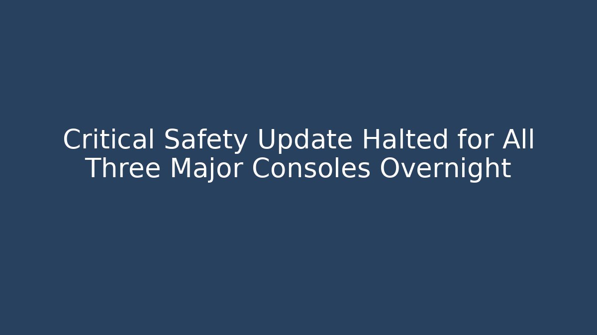 Critical Safety Update Halted for All Three Major Consoles Overnight