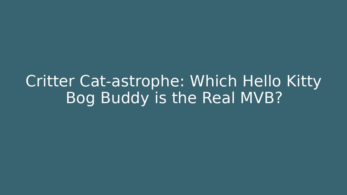 Critter Cat-astrophe: Which Hello Kitty Bog Buddy is the Real MVB?