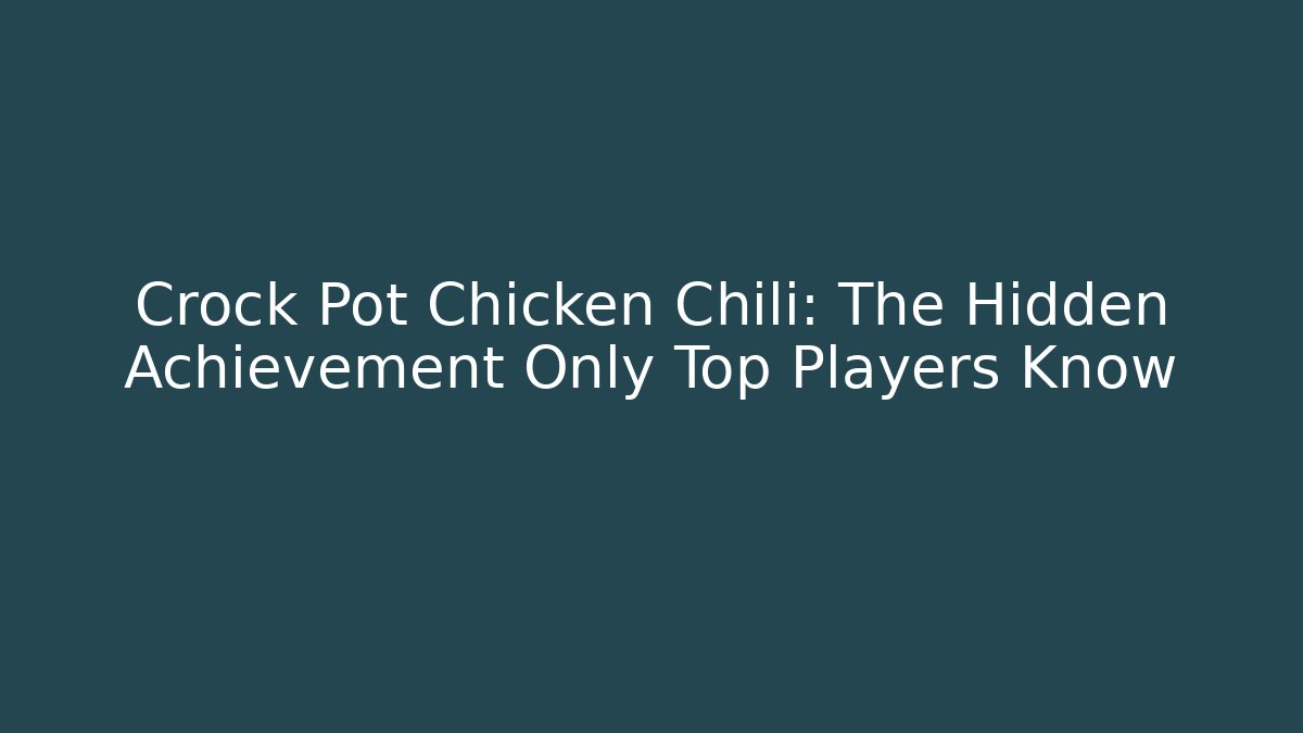 Crock Pot Chicken Chili: The Hidden Achievement Only Top Players Know