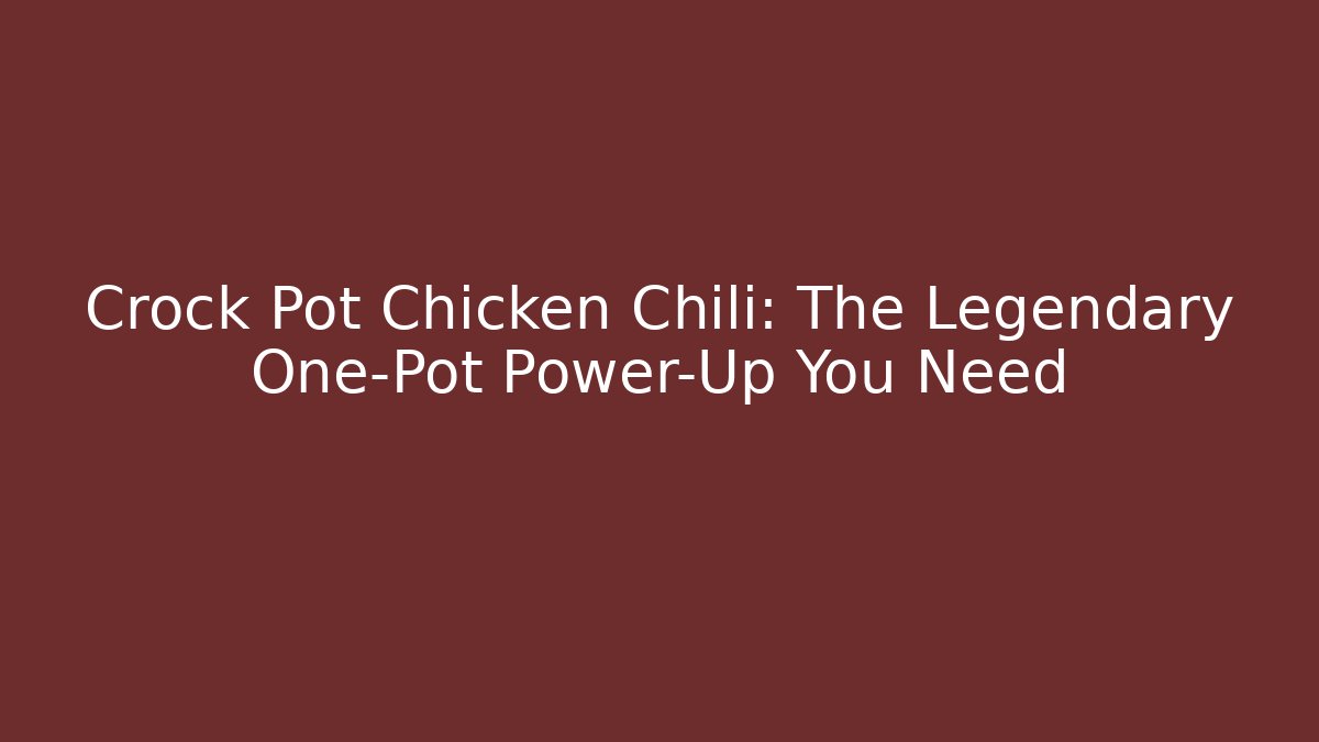 Crock Pot Chicken Chili: The Legendary One-Pot Power-Up You Need