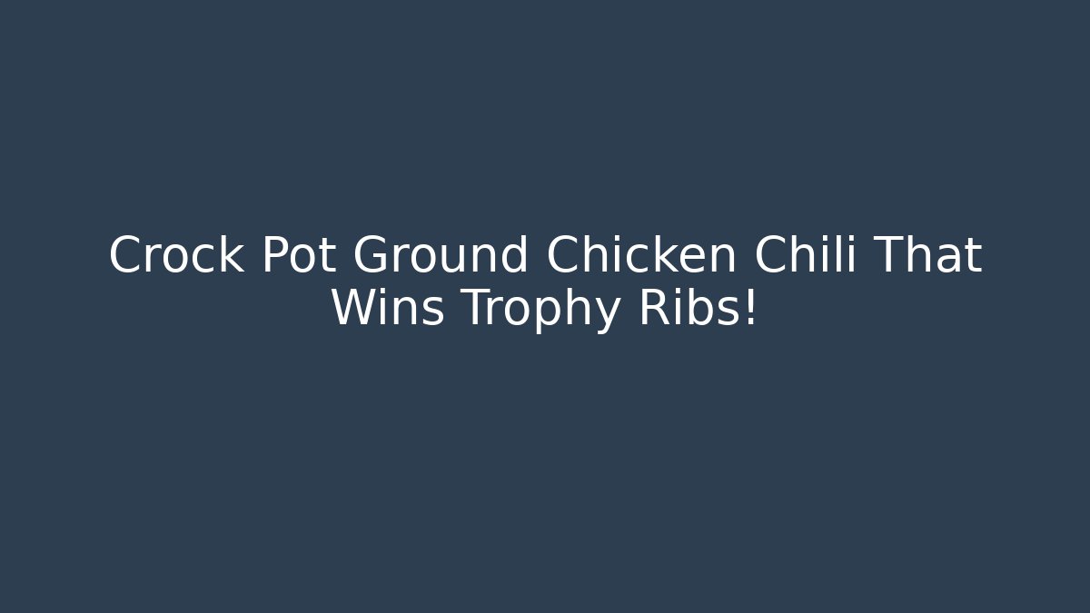 Crock Pot Ground Chicken Chili That Wins Trophy Ribs!