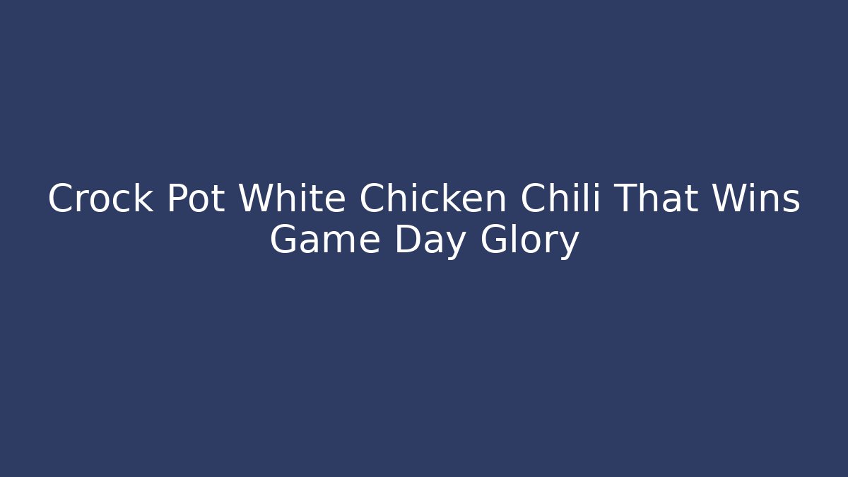 Crock Pot White Chicken Chili That Wins Game Day Glory
