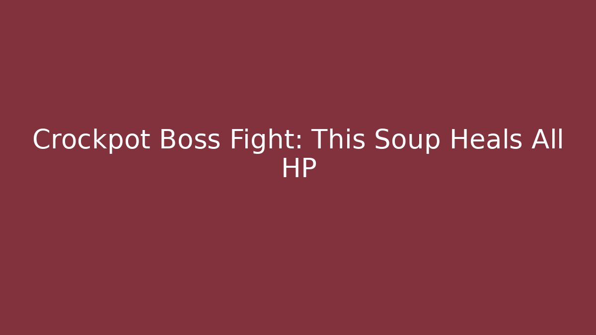 Crockpot Boss Fight: This Soup Heals All HP