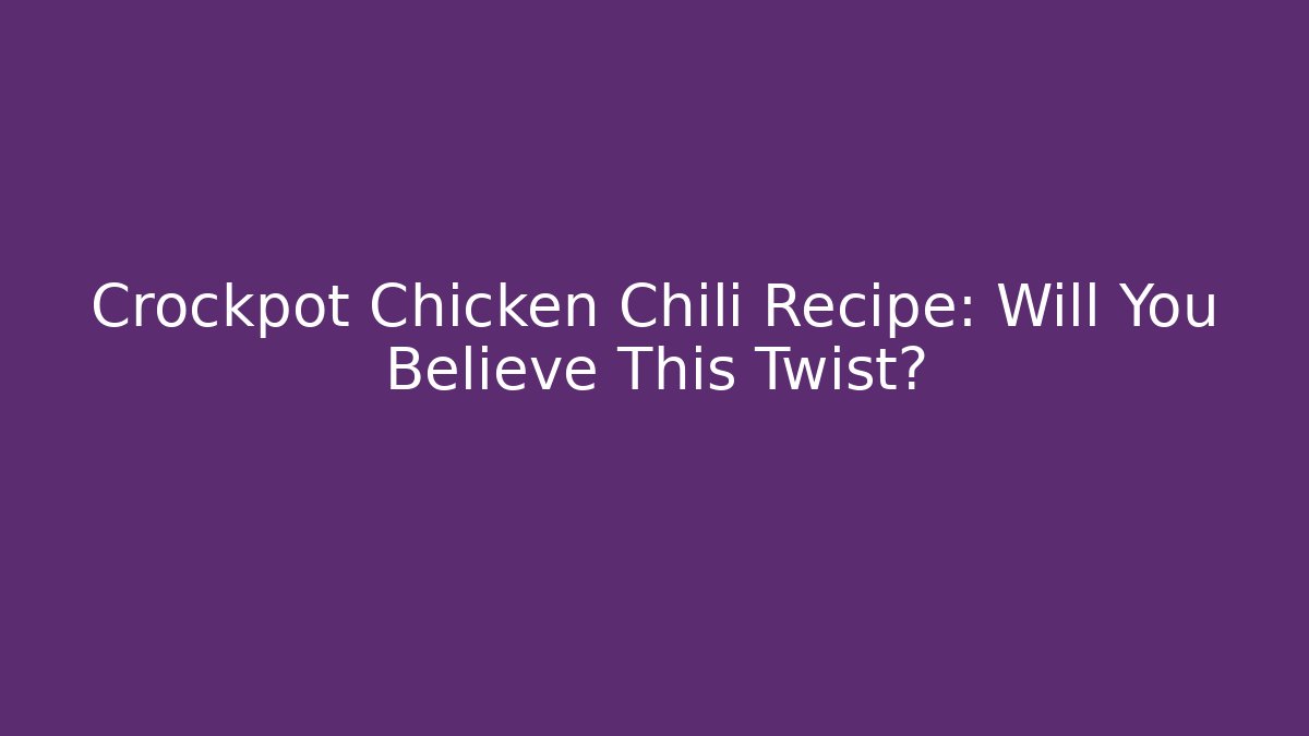 Crockpot Chicken Chili Recipe: Will You Believe This Twist?