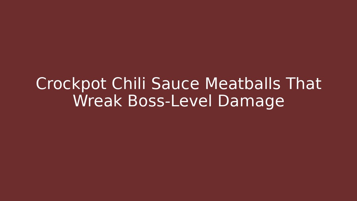 Crockpot Chili Sauce Meatballs That Wreak Boss-Level Damage