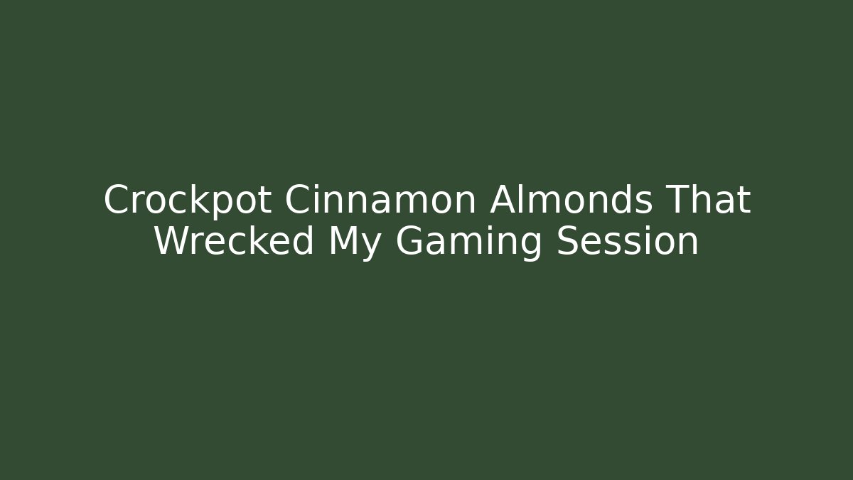 Crockpot Cinnamon Almonds That Wrecked My Gaming Session