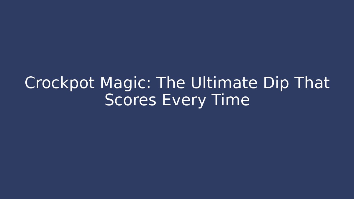 Crockpot Magic: The Ultimate Dip That Scores Every Time - Create More Assets